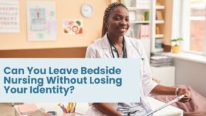 Smiling nurse in a clinical office setting with the text ‘Can You Leave Bedside Nursing Without Losing Your Identity?’—representing nurse identity crisis, the choice to leave bedside nursing, and questions about non-bedside nurse roles and transitioning from bedside nursing.