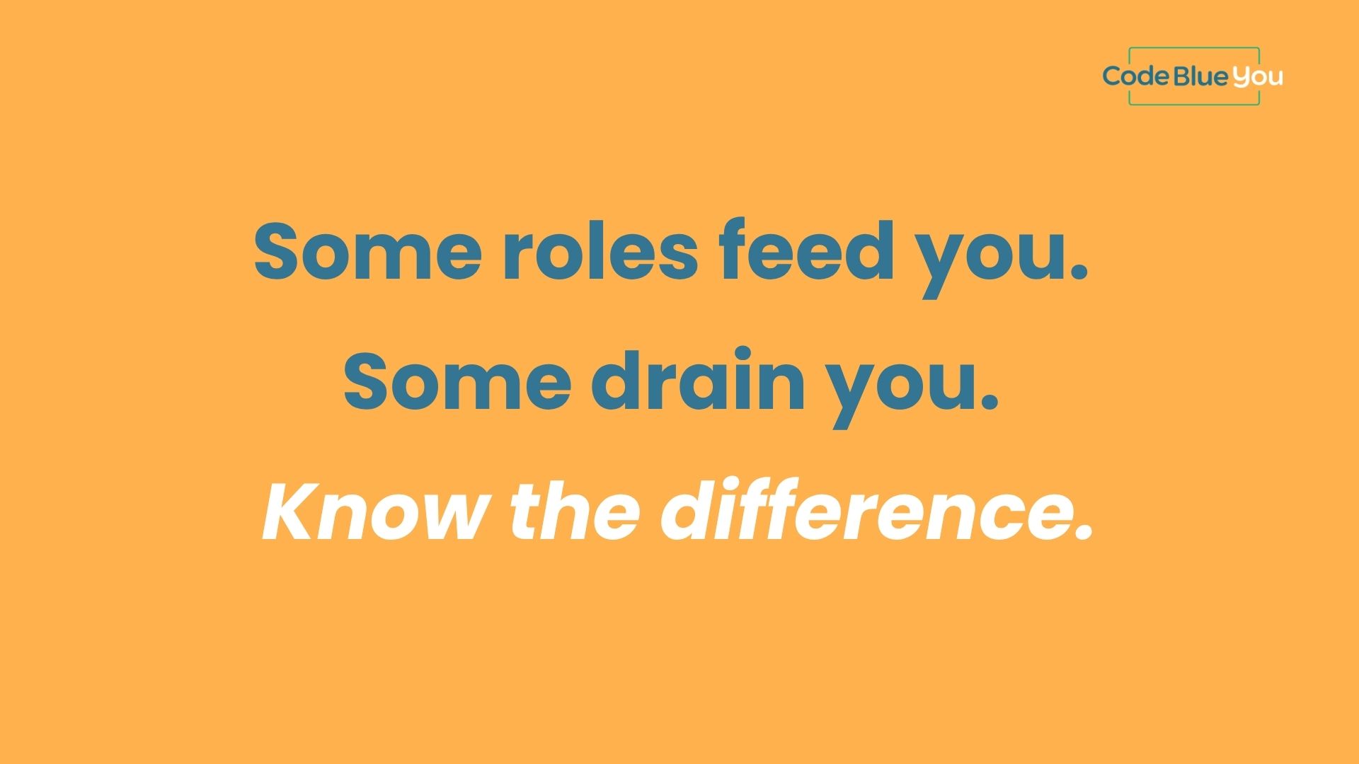 Quote on orange background reads 'Some roles feed you. Some drain you. Know the difference.' with Code Blue You logo