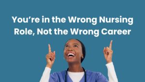 A smiling Black female nurse points upward under the text 'You’re in the Wrong Nursing Role, Not the Wrong Career'