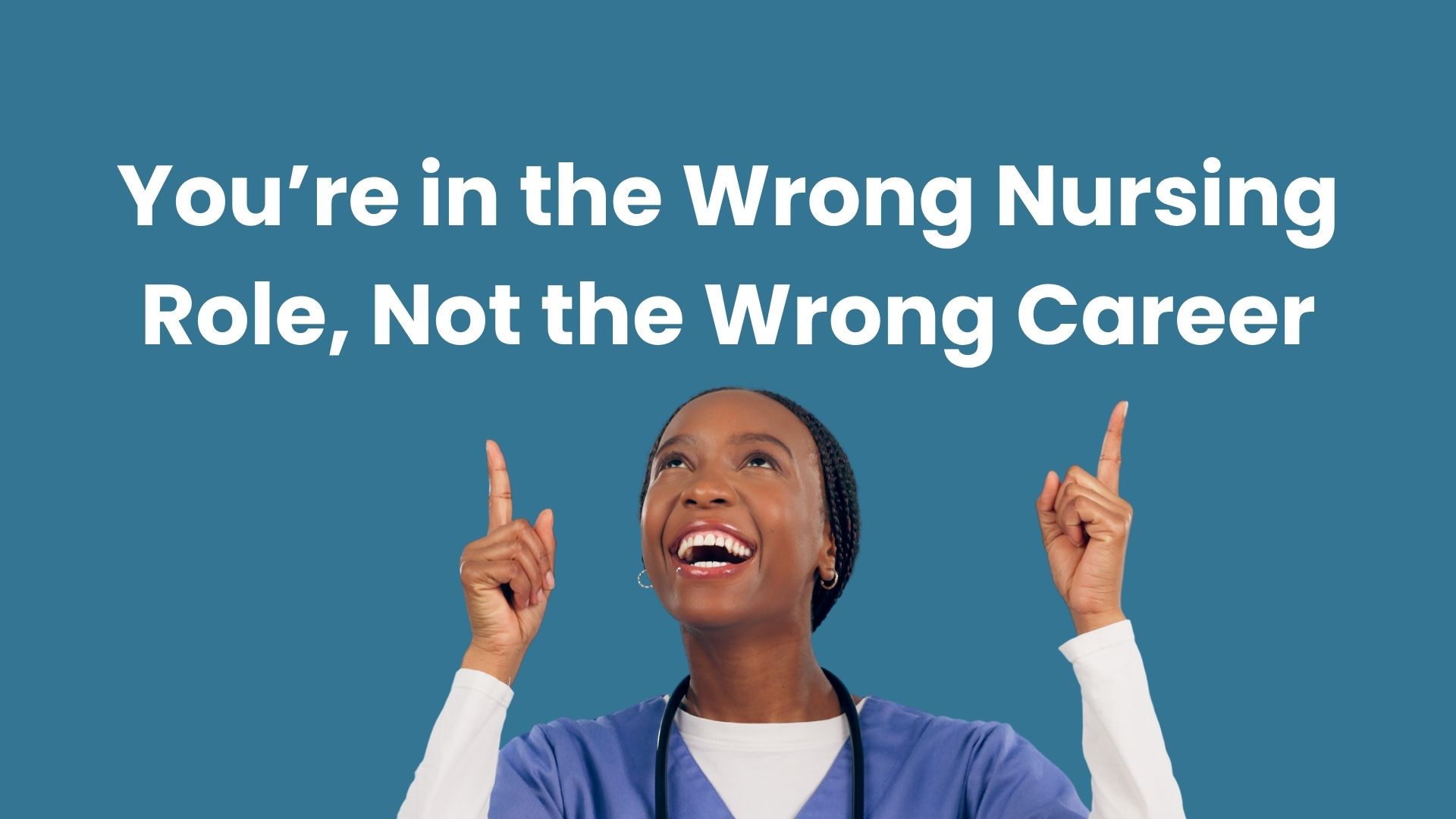 A smiling Black female nurse points upward under the text 'You’re in the Wrong Nursing Role, Not the Wrong Career'